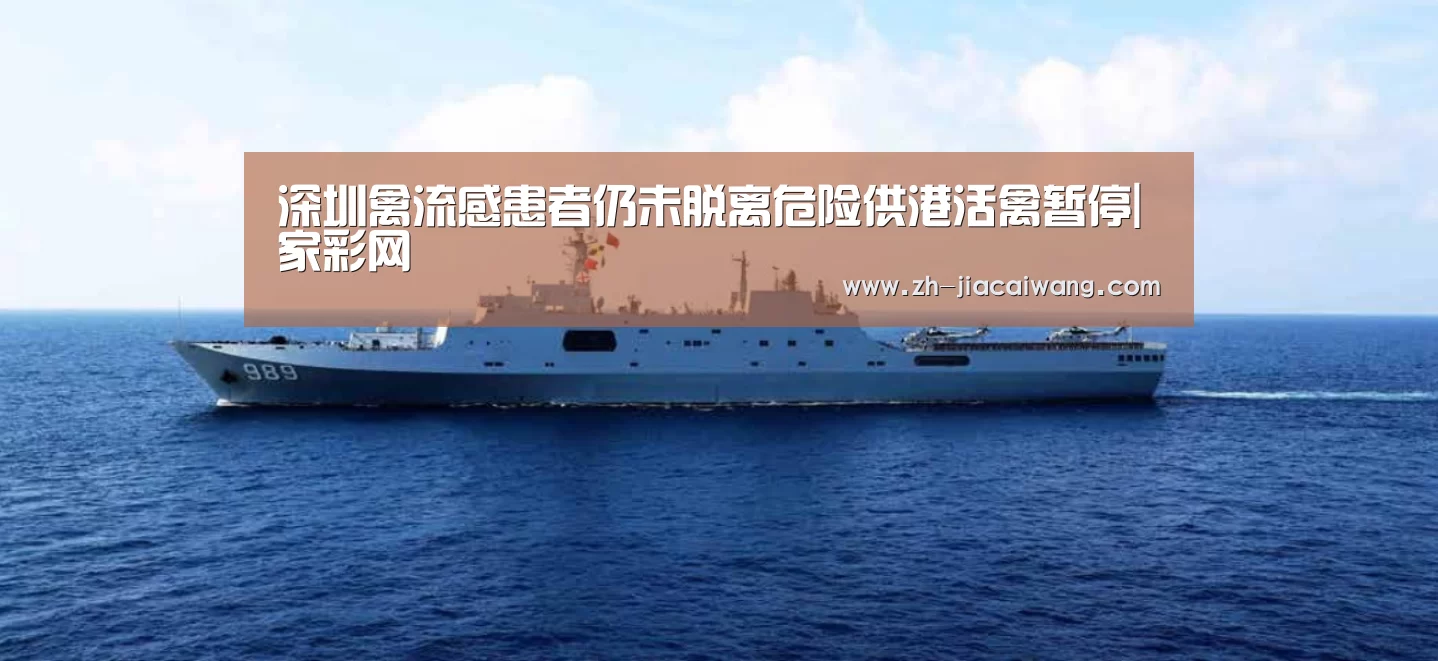 深圳禽流感患者仍未脱离危险供港活禽暂停|家彩网(图3) 家彩网